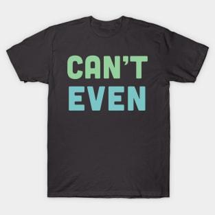Can't Even - Humorous Typography Design T-Shirt